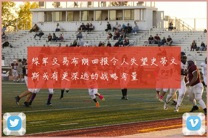 绿军交易布朗回报令人失望史蒂文斯或有更深远的战略考量