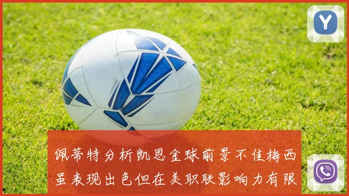 佩蒂特分析凯恩金球前景不佳梅西虽表现出色但在美职联影响力有限